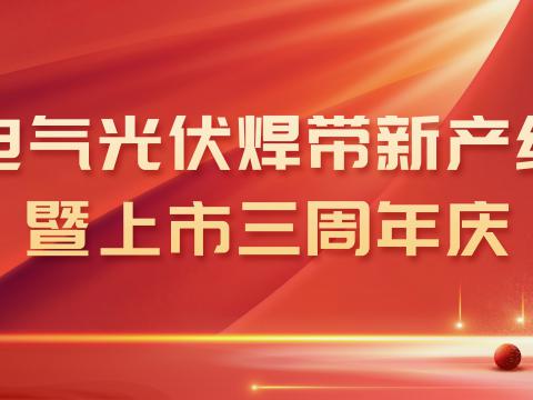 suncitygroup太阳集团电气光伏焊带新产线投产暨上市三周年庆